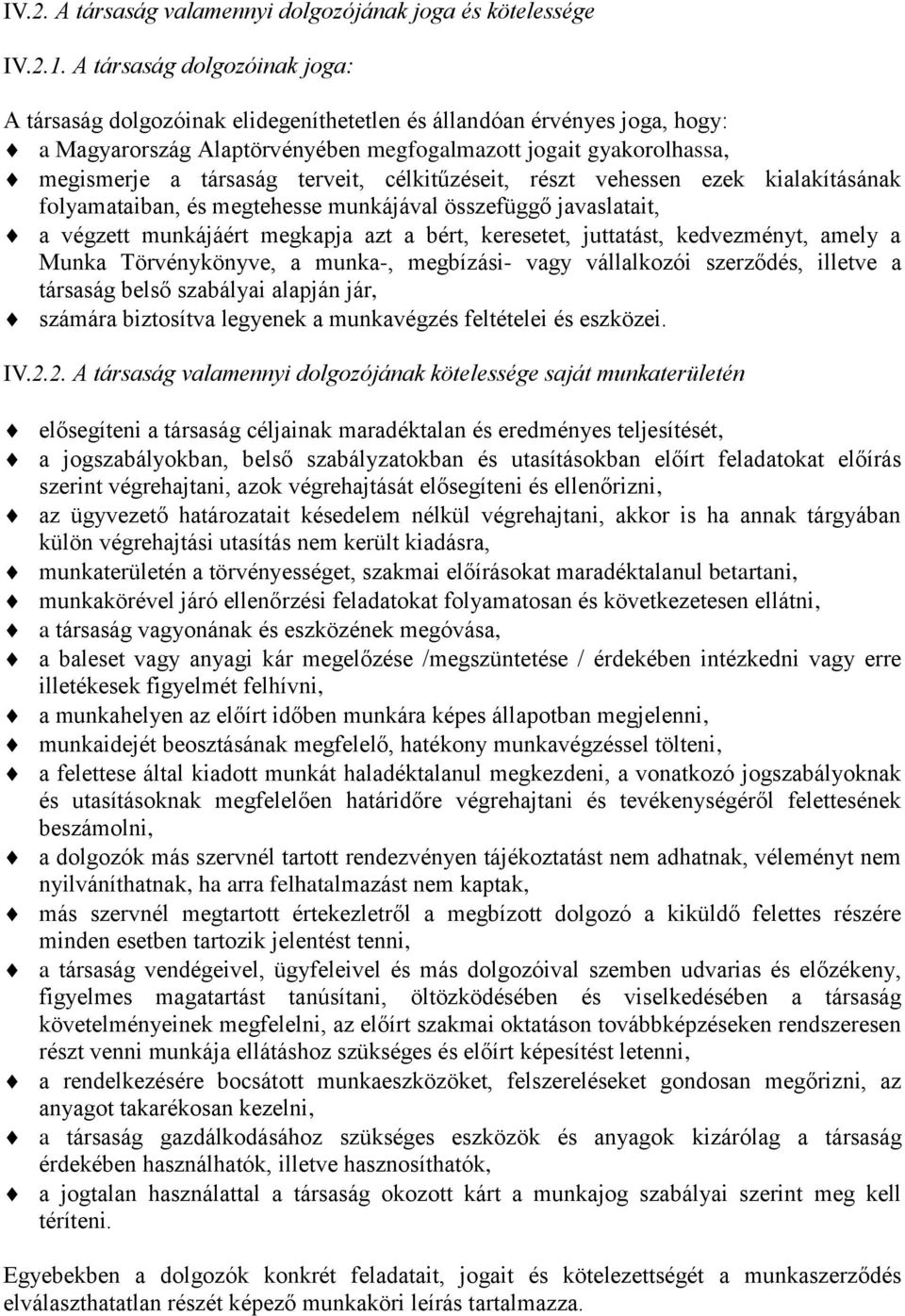 terveit, célkitűzéseit, részt vehessen ezek kialakításának folyamataiban, és megtehesse munkájával összefüggő javaslatait, a végzett munkájáért megkapja azt a bért, keresetet, juttatást, kedvezményt,