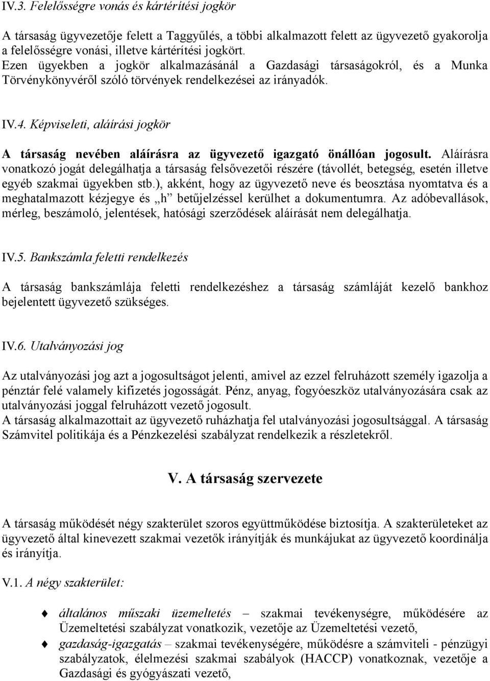 Képviseleti, aláírási jogkör A társaság nevében aláírásra az ügyvezető igazgató önállóan jogosult.