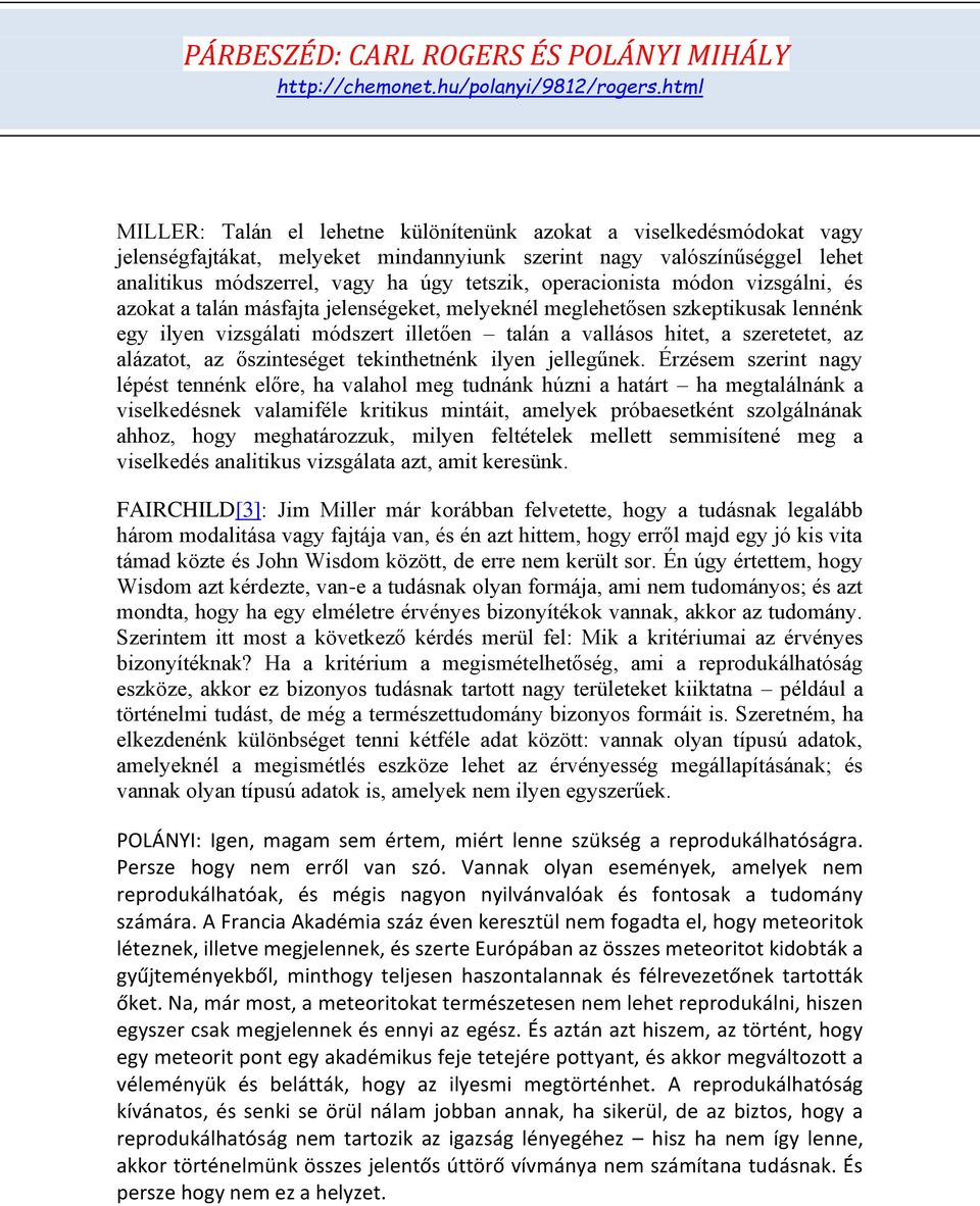 operacionista módon vizsgálni, és azokat a talán másfajta jelenségeket, melyeknél meglehetősen szkeptikusak lennénk egy ilyen vizsgálati módszert illetően talán a vallásos hitet, a szeretetet, az