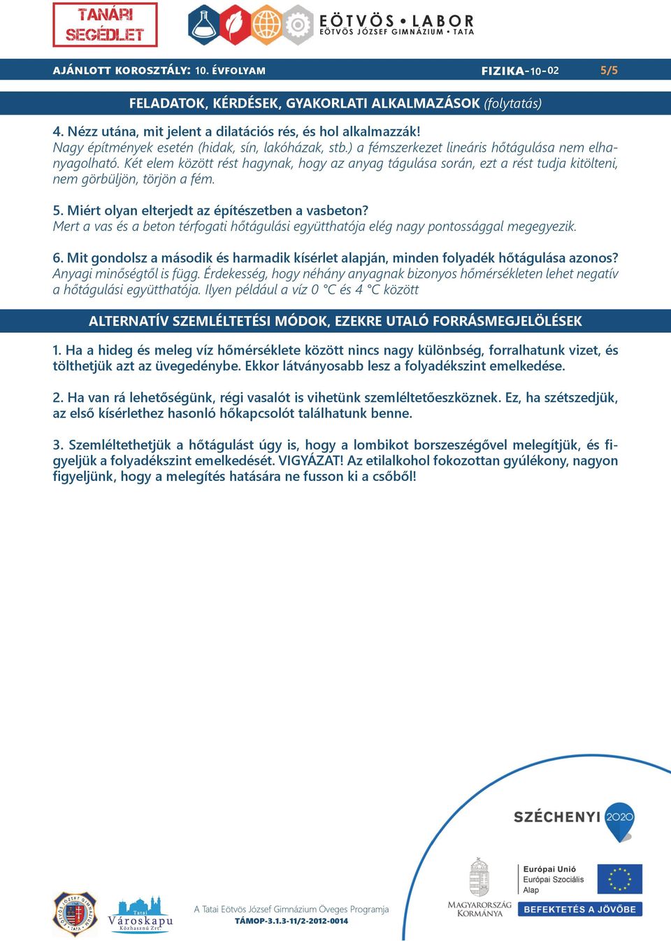 Két elem között rést hagynak, hogy az anyag tágulása során, ezt a rést tudja kitölteni, nem görbüljön, törjön a fém. 5. Miért olyan elterjedt az építészetben a vasbeton?