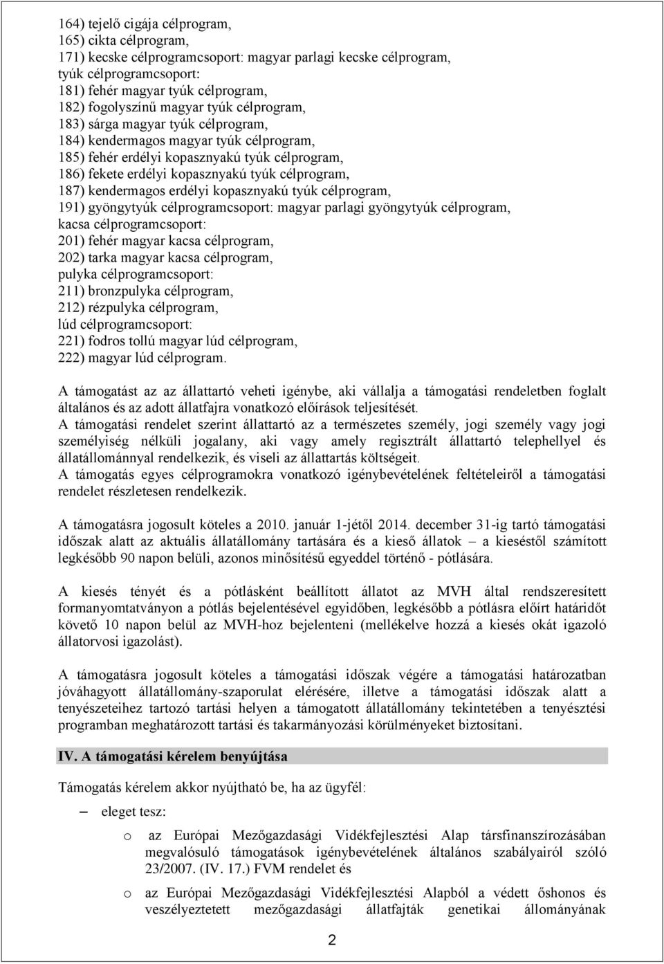 187) kendermagos erdélyi kopasznyakú tyúk célprogram, 191) gyöngytyúk célprogramcsoport: magyar parlagi gyöngytyúk célprogram, kacsa célprogramcsoport: 201) fehér magyar kacsa célprogram, 202) tarka