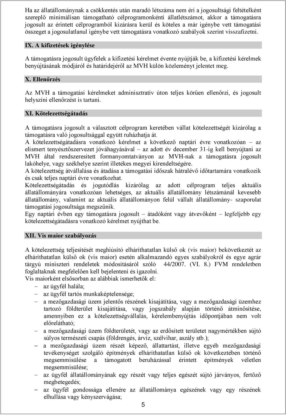 A kifizetések igénylése A támogatásra jogosult ügyfelek a kifizetési kérelmet évente nyújtják be, a kifizetési kérelmek benyújtásának módjáról és határidejéről az MVH külön közleményt jelentet meg. X.