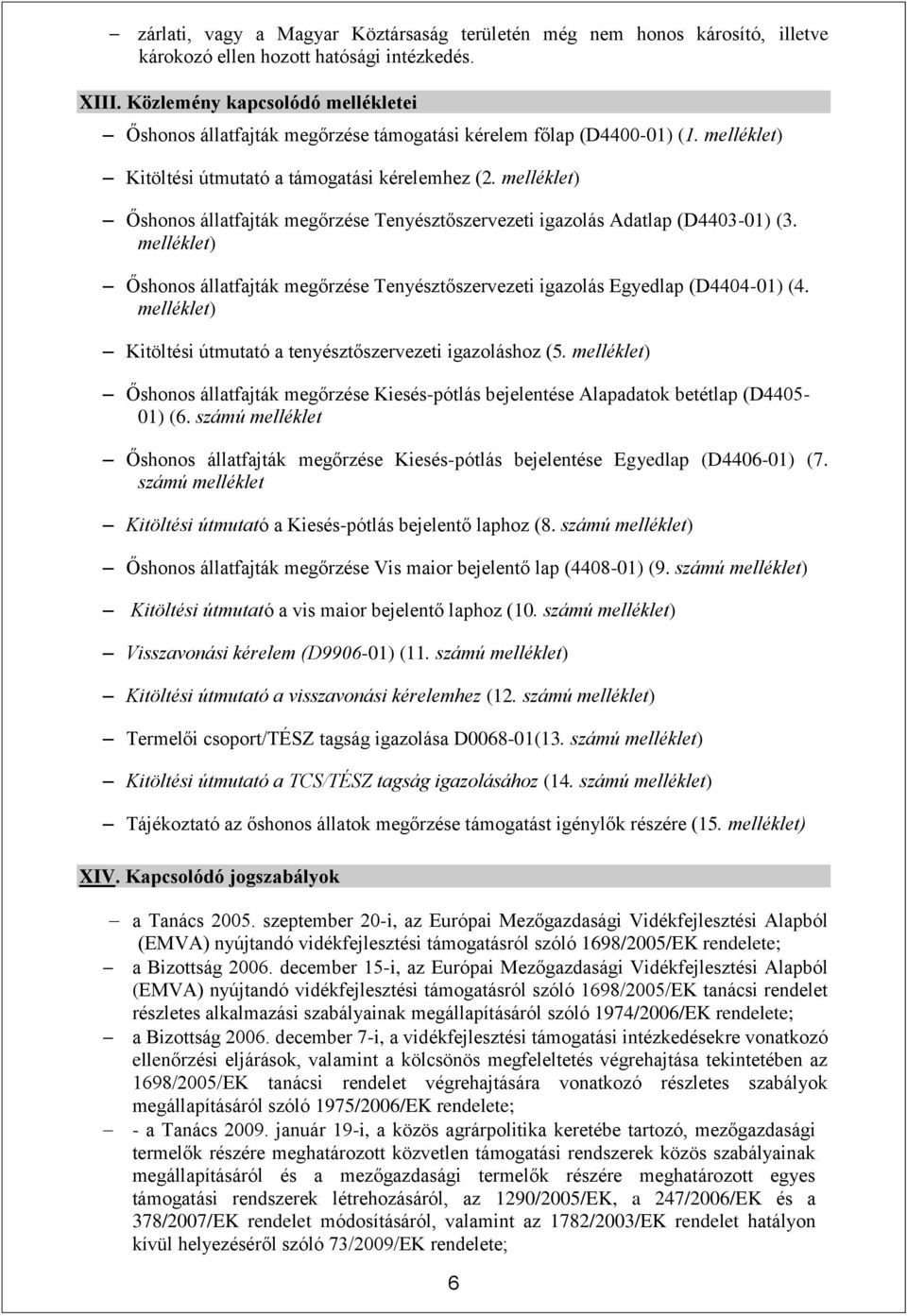 melléklet) Őshonos állatfajták megőrzése Tenyésztőszervezeti igazolás Adatlap (D4403-01) (3. melléklet) Őshonos állatfajták megőrzése Tenyésztőszervezeti igazolás Egyedlap (D4404-01) (4.