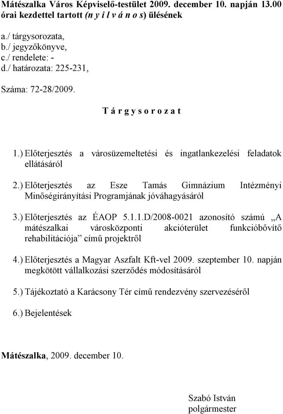 ) Előterjesztés az Esze Tamás Gimnázium Intézményi Minőségirányítási Programjának jóváhagyásáról 3.) Előterjesztés az ÉAOP 5.1.