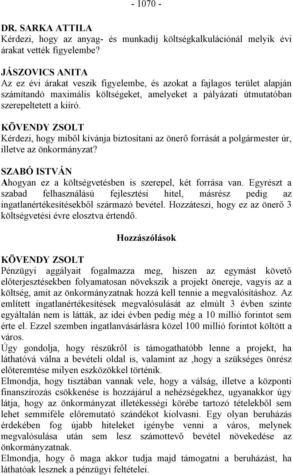 KÖVENDY ZSOLT Kérdezi, hogy miből kívánja biztosítani az önerő forrását a polgármester úr, illetve az önkormányzat? SZABÓ ISTVÁN Ahogyan ez a költségvetésben is szerepel, két forrása van.