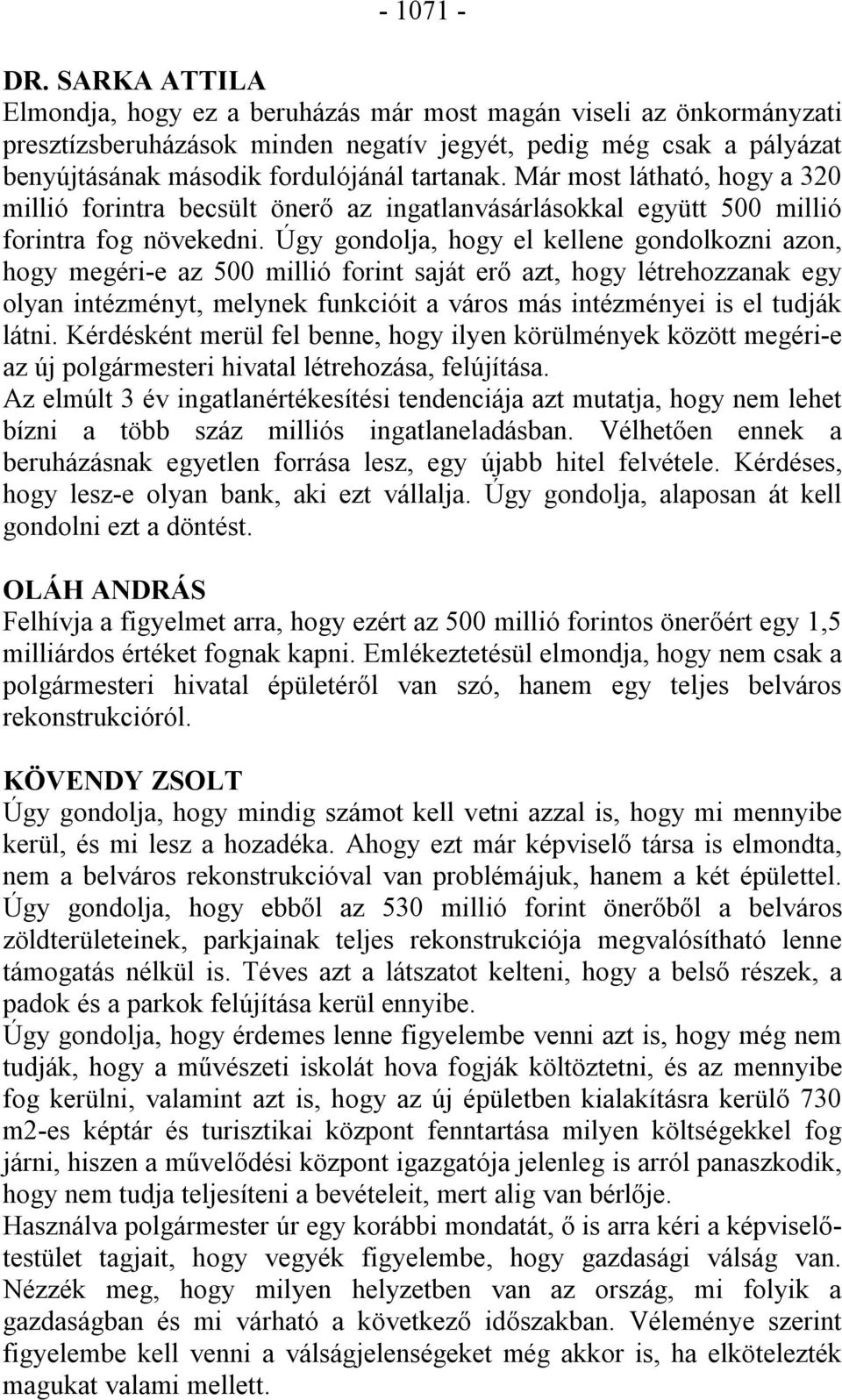 Már most látható, hogy a 320 millió forintra becsült önerő az ingatlanvásárlásokkal együtt 500 millió forintra fog növekedni.