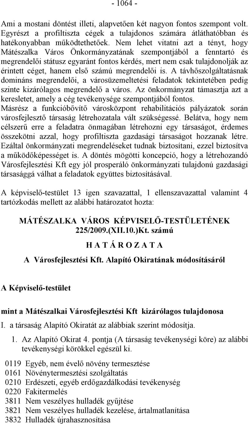 első számú megrendelői is. A távhőszolgáltatásnak domináns megrendelői, a városüzemeltetési feladatok tekintetében pedig szinte kizárólagos megrendelő a város.