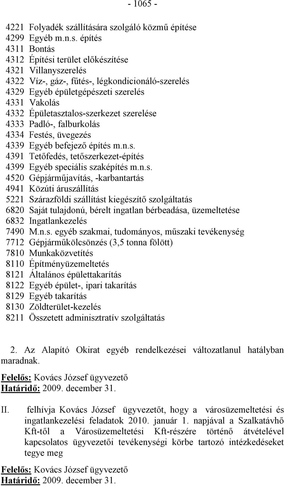 ra szolgáló közmű építése 4299 Egyéb m.n.s. építés 4311 Bontás 4312 Építési terület előkészítése 4321 Villanyszerelés 4322 Víz-, gáz-, fűtés-, légkondicionáló-szerelés 4329 Egyéb épületgépészeti