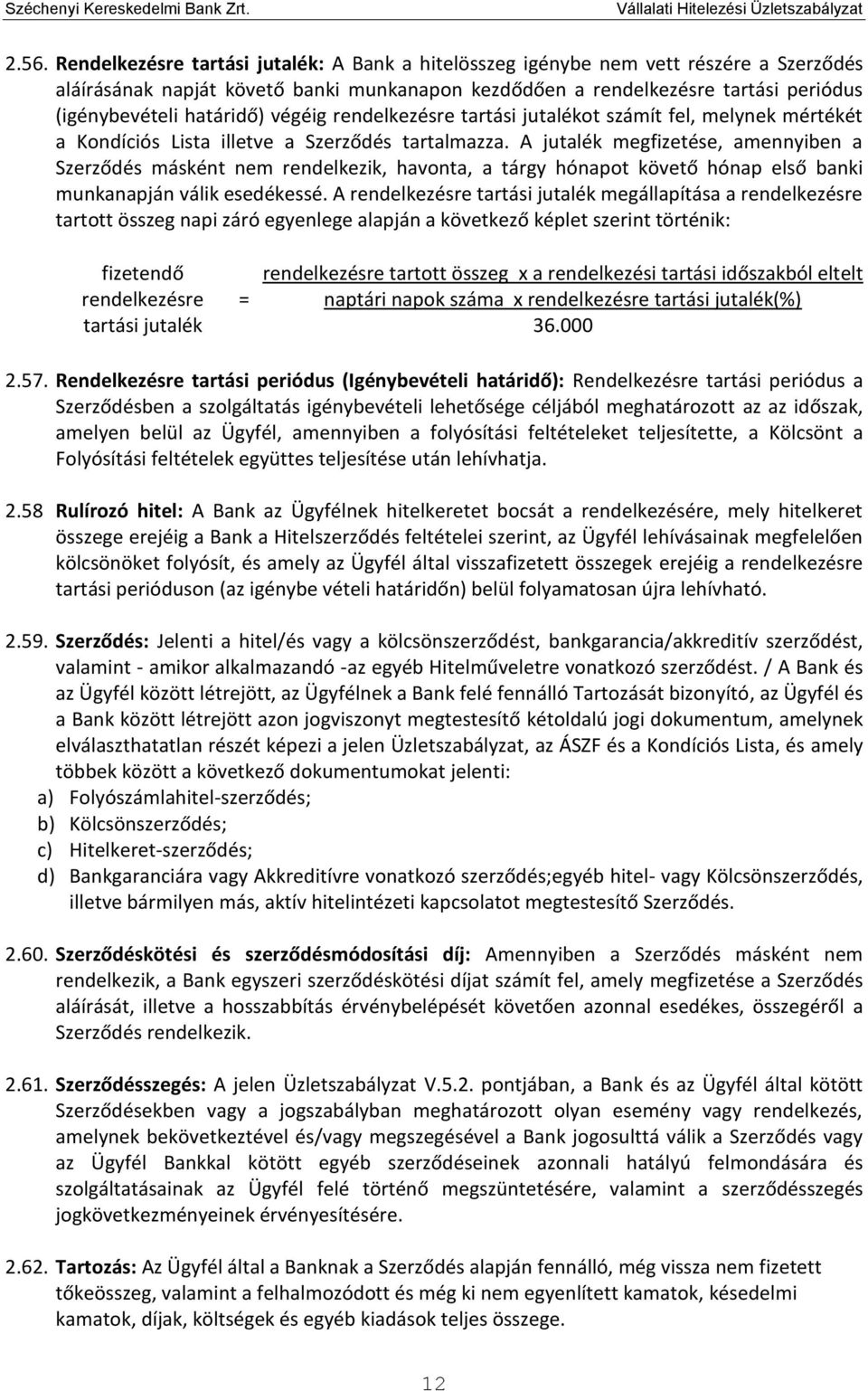 A jutalék megfizetése, amennyiben a Szerződés másként nem rendelkezik, havonta, a tárgy hónapot követő hónap első banki munkanapján válik esedékessé.