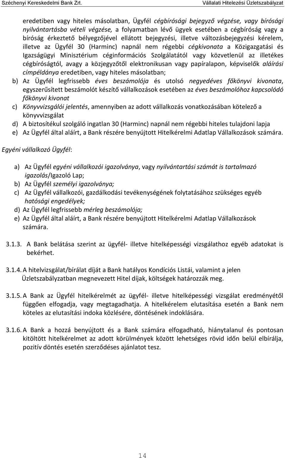 Szolgálatától vagy közvetlenül az illetékes cégbíróságtól, avagy a közjegyzőtől elektronikusan vagy papíralapon, képviselők aláírási címpéldánya eredetiben, vagy hiteles másolatban; b) Az Ügyfél