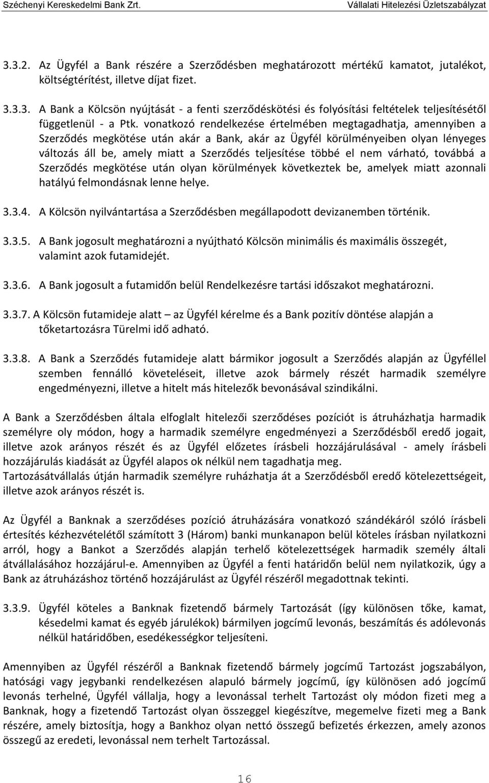 többé el nem várható, továbbá a Szerződés megkötése után olyan körülmények következtek be, amelyek miatt azonnali hatályú felmondásnak lenne helye. 3.3.4.