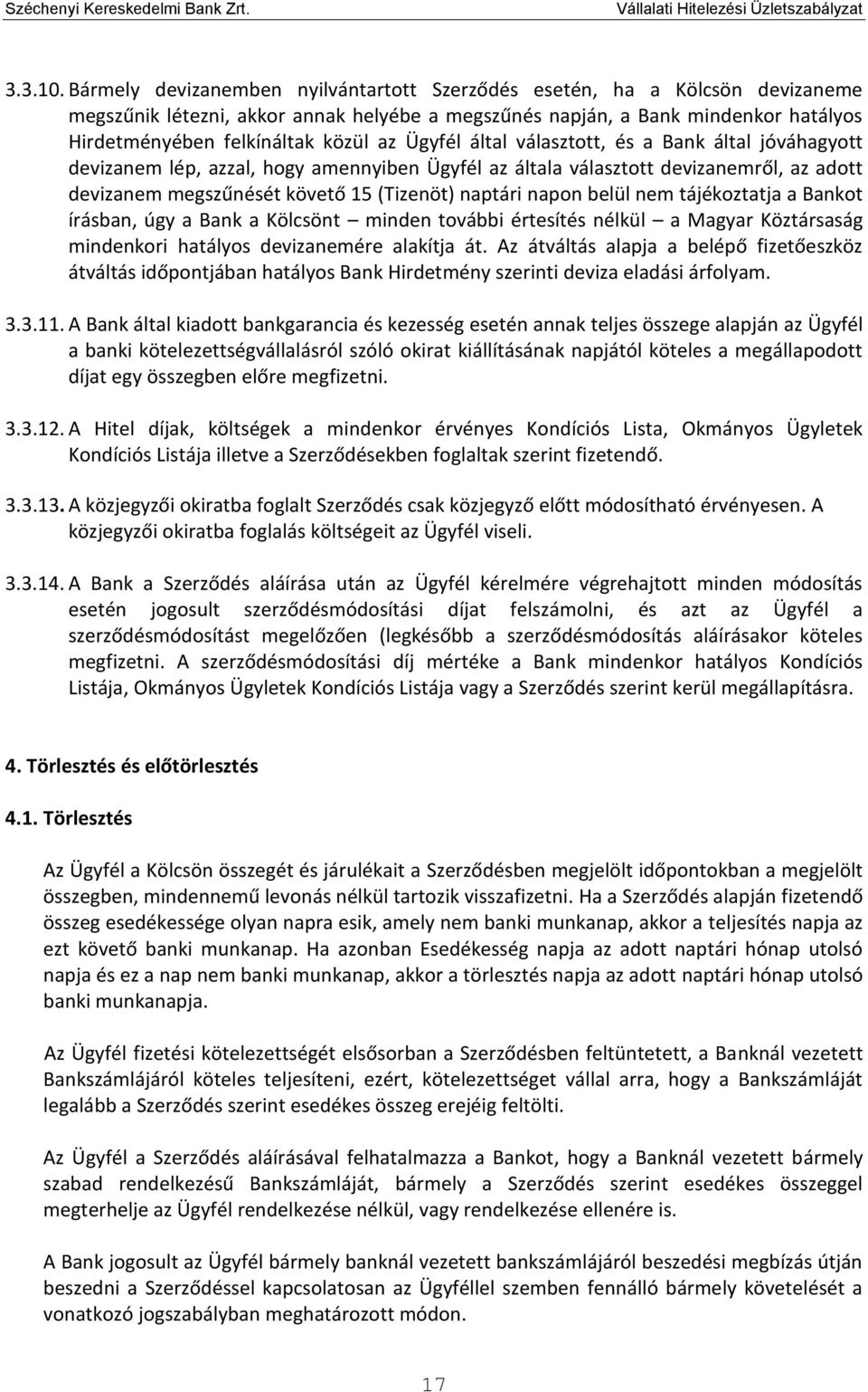 Ügyfél által választott, és a Bank által jóváhagyott devizanem lép, azzal, hogy amennyiben Ügyfél az általa választott devizanemről, az adott devizanem megszűnését követő 15 (Tizenöt) naptári napon