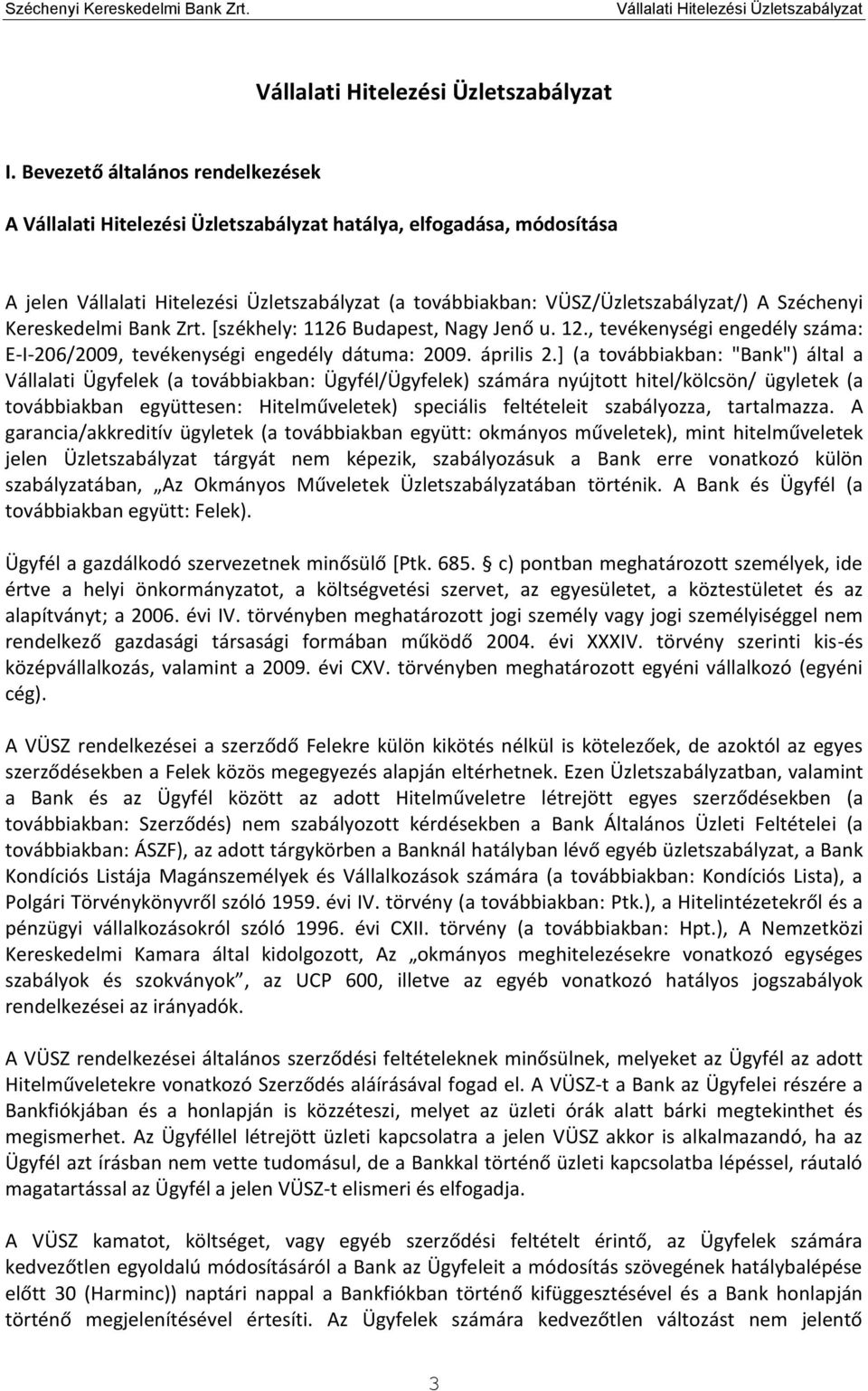 ] (a továbbiakban: "Bank") által a Vállalati Ügyfelek (a továbbiakban: Ügyfél/Ügyfelek) számára nyújtott hitel/kölcsön/ ügyletek (a továbbiakban együttesen: Hitelműveletek) speciális feltételeit