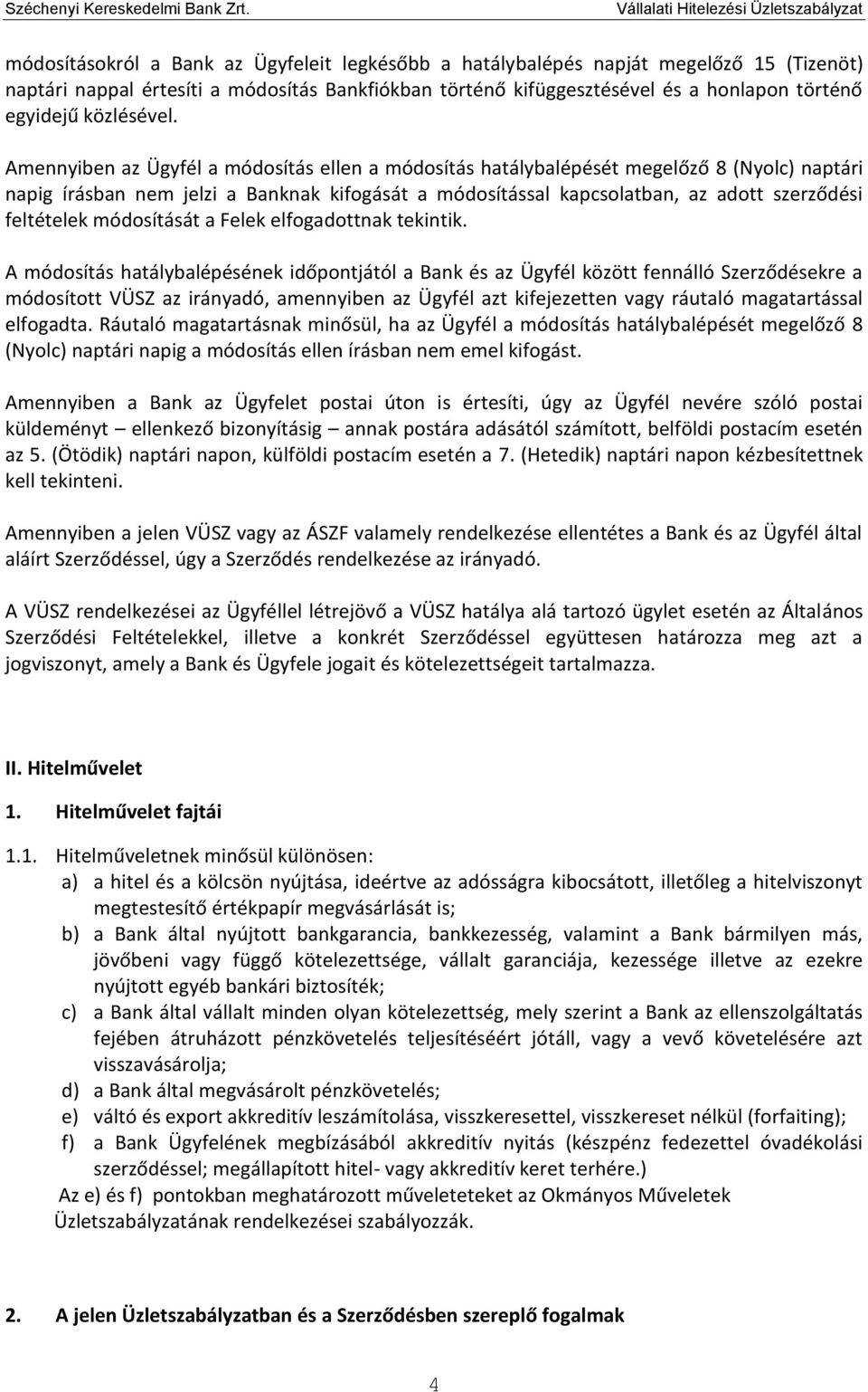 Amennyiben az Ügyfél a módosítás ellen a módosítás hatálybalépését megelőző 8 (Nyolc) naptári napig írásban nem jelzi a Banknak kifogását a módosítással kapcsolatban, az adott szerződési feltételek