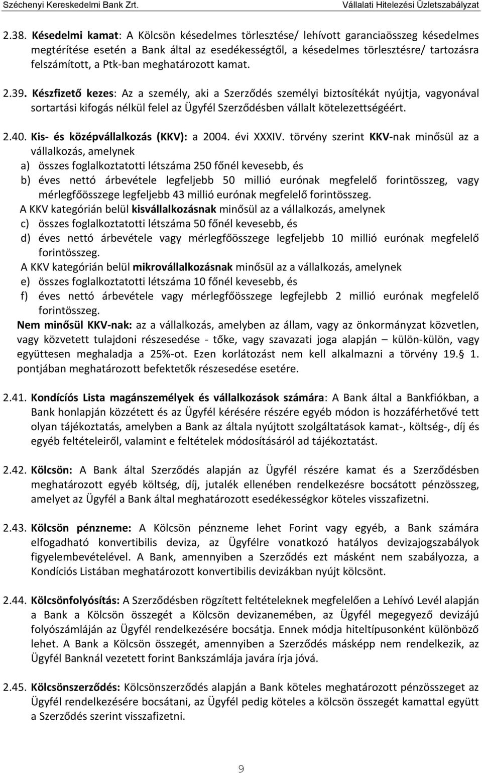 Készfizető kezes: Az a személy, aki a Szerződés személyi biztosítékát nyújtja, vagyonával sortartási kifogás nélkül felel az Ügyfél Szerződésben vállalt kötelezettségéért. 2.40.