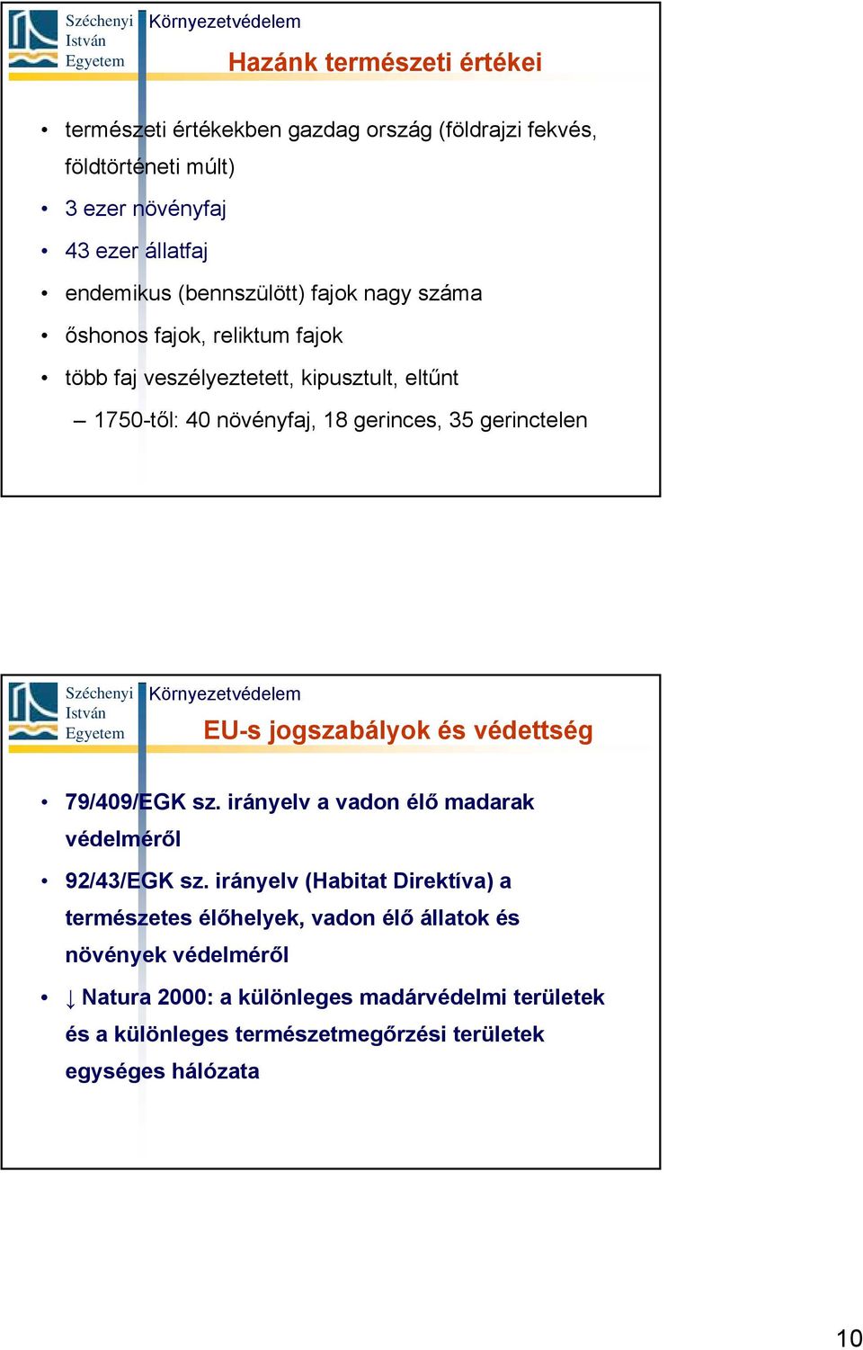 gerinctelen EU-s jogszabályok és védettség 79/409/EGK sz. irányelv a vadon élő madarak védelméről 92/43/EGK sz.