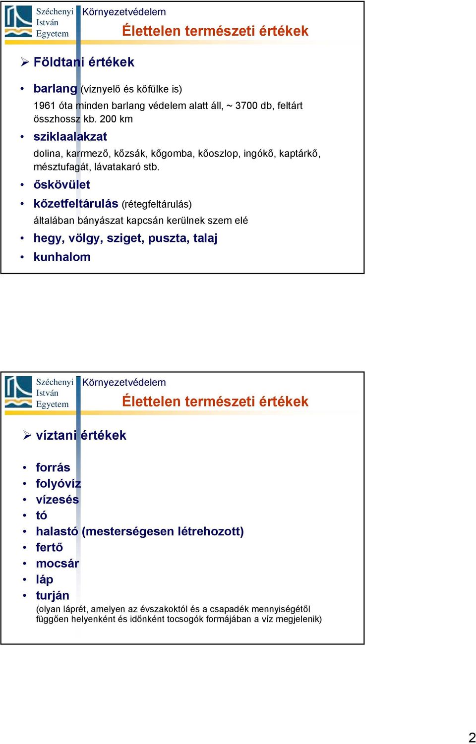 őskövület kőzetfeltárulás (rétegfeltárulás) általában bányászat kapcsán kerülnek szem elé hegy, völgy, sziget, puszta, talaj kunhalom Élettelen természeti értékek