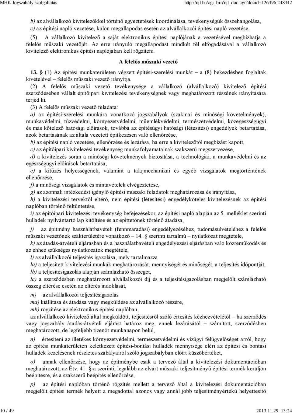 vezetése. (5) A vállalkozó kivitelező a saját elektronikus építési naplójának a vezetésével megbízhatja a felelős műszaki vezetőjét.