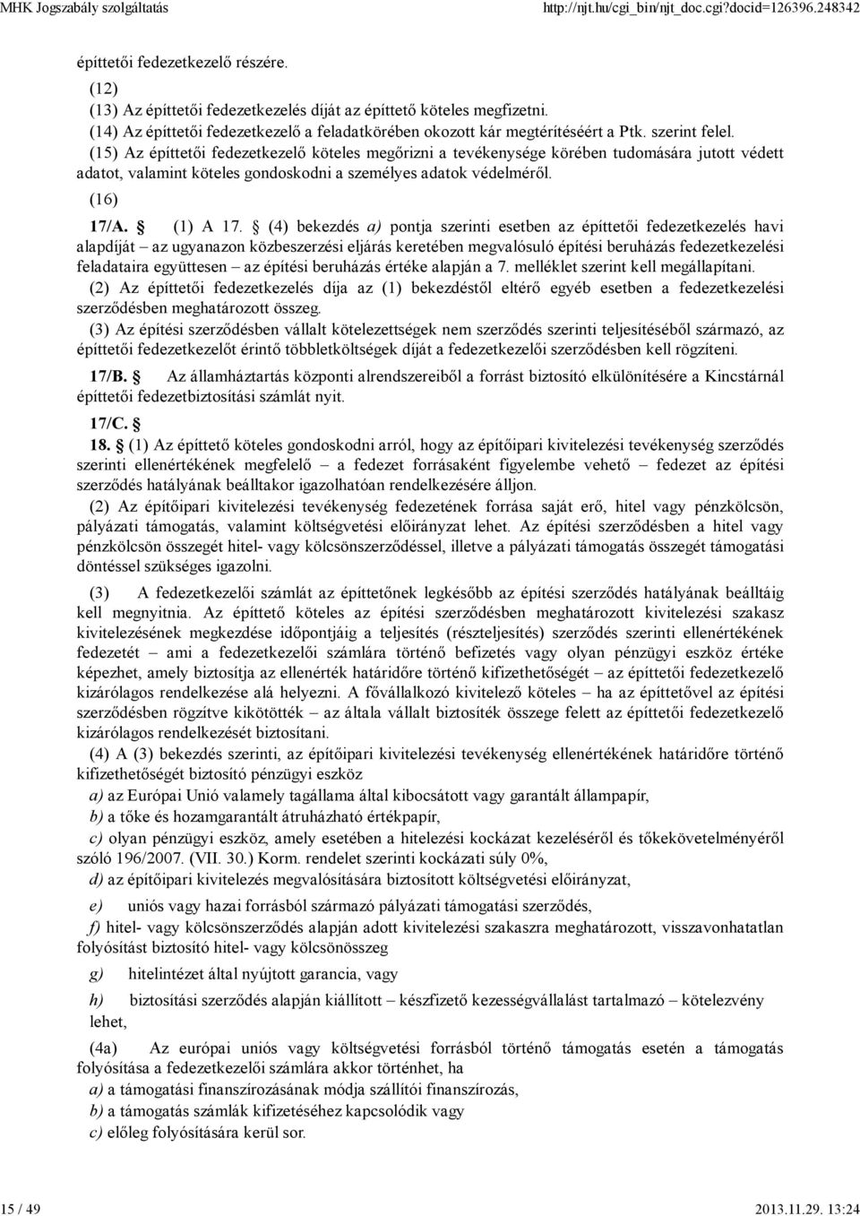 (15) Az építtetői fedezetkezelő köteles megőrizni a tevékenysége körében tudomására jutott védett adatot, valamint köteles gondoskodni a személyes adatok védelméről. (16) 17/A. (1) A 17.