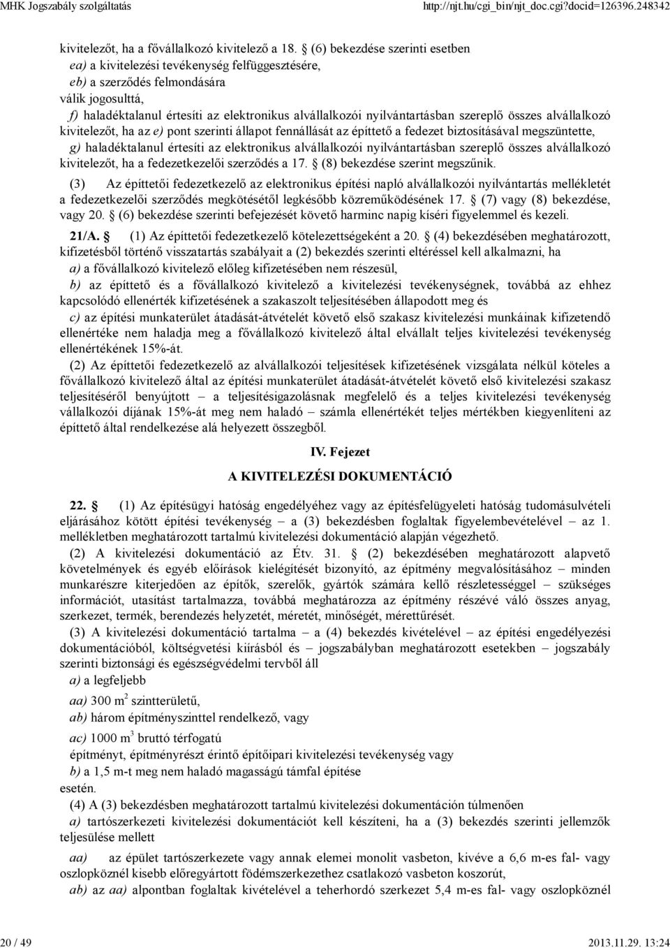 nyilvántartásban szereplő összes alvállalkozó kivitelezőt, ha az e) pont szerinti állapot fennállását az építtető a fedezet biztosításával megszüntette, g) haladéktalanul értesíti az elektronikus