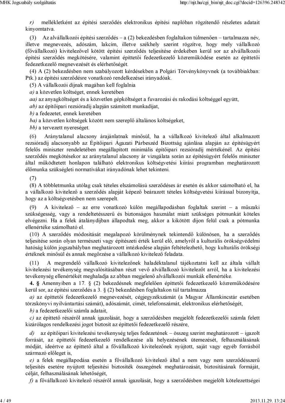 (fővállalkozó) kivitelezővel kötött építési szerződés teljesítése érdekében kerül sor az alvállalkozói építési szerződés megkötésére, valamint építtetői fedezetkezelő közreműködése esetén az