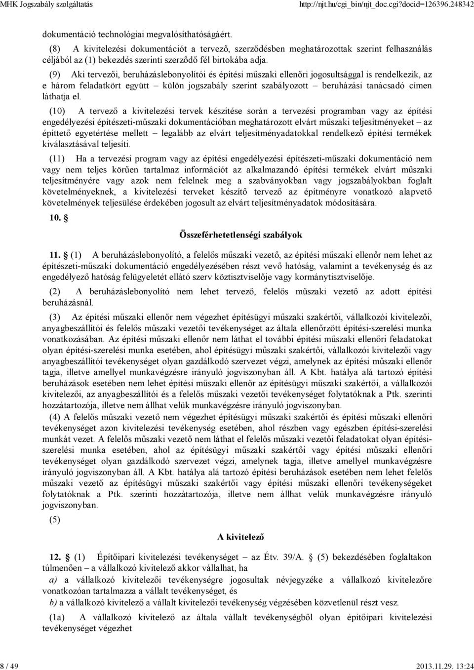 (9) Aki tervezői, beruházáslebonyolítói és építési műszaki ellenőri jogosultsággal is rendelkezik, az e három feladatkört együtt külön jogszabály szerint szabályozott beruházási tanácsadó címen