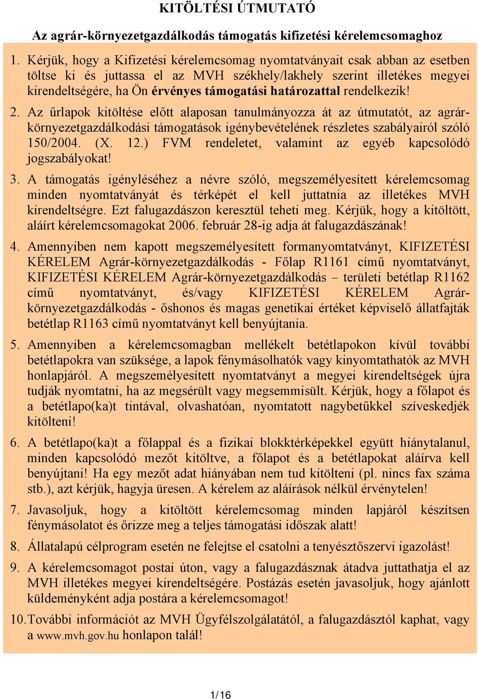 határozattal rendelkezik! 2. Az űrlapok kitöltése előtt alaposan tanulmányozza át az útmutatót, az agrárkörnyezetgazdálkodási támogatások igénybevételének részletes szabályairól szóló 150/2004. (X.