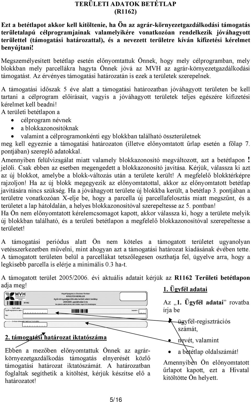 Megszemélyesített betétlap esetén előnyomtattuk Önnek, hogy mely célprogramban, mely blokkban mely parcellákra hagyta Önnek jóvá az MVH az agrár-környezetgazdálkodási támogatást.