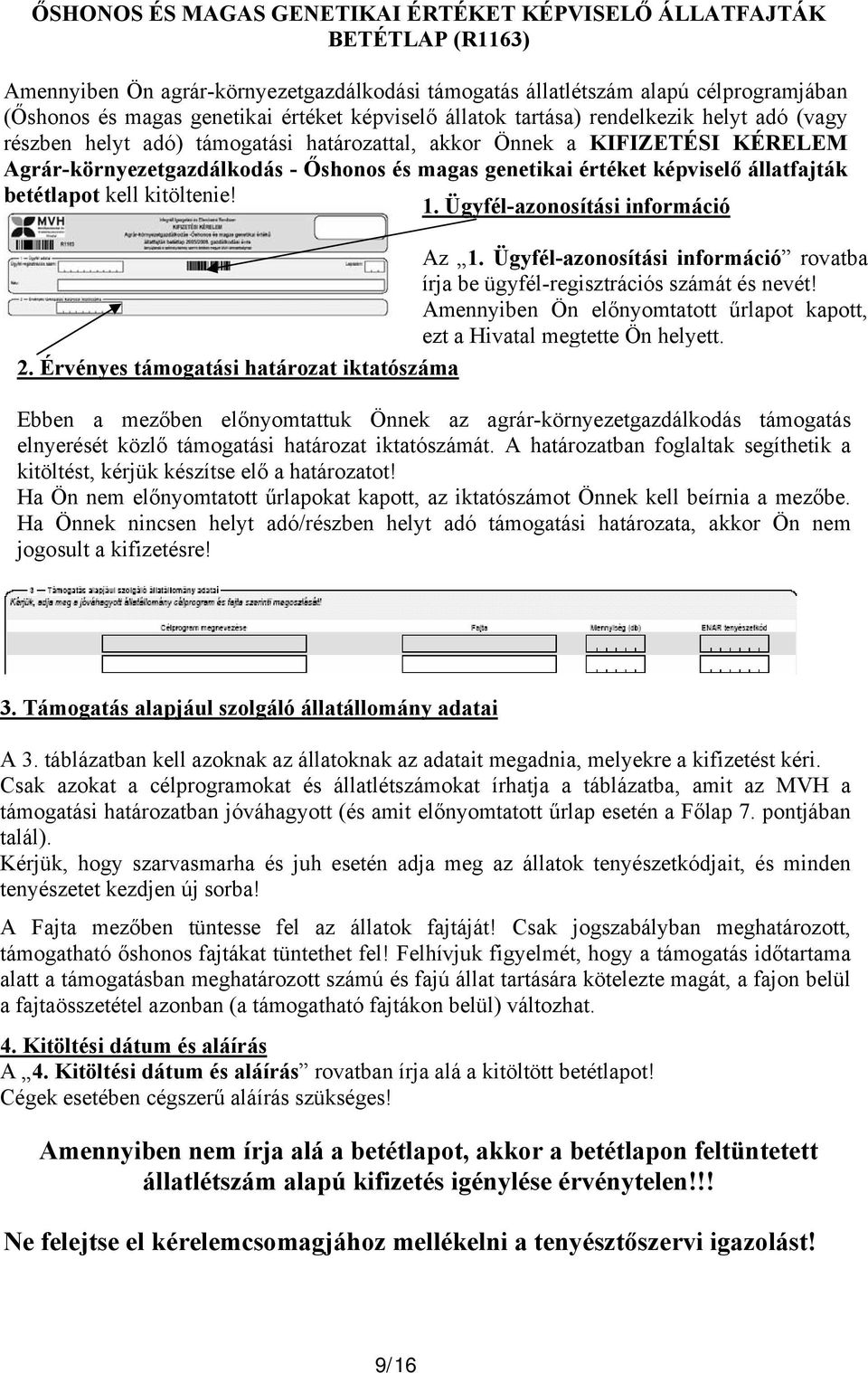 képviselő állatfajták betétlapot kell kitöltenie! 1. Ügyfél-azonosítási információ Az 1. Ügyfél-azonosítási információ rovatba írja be ügyfél-regisztrációs számát és nevét!