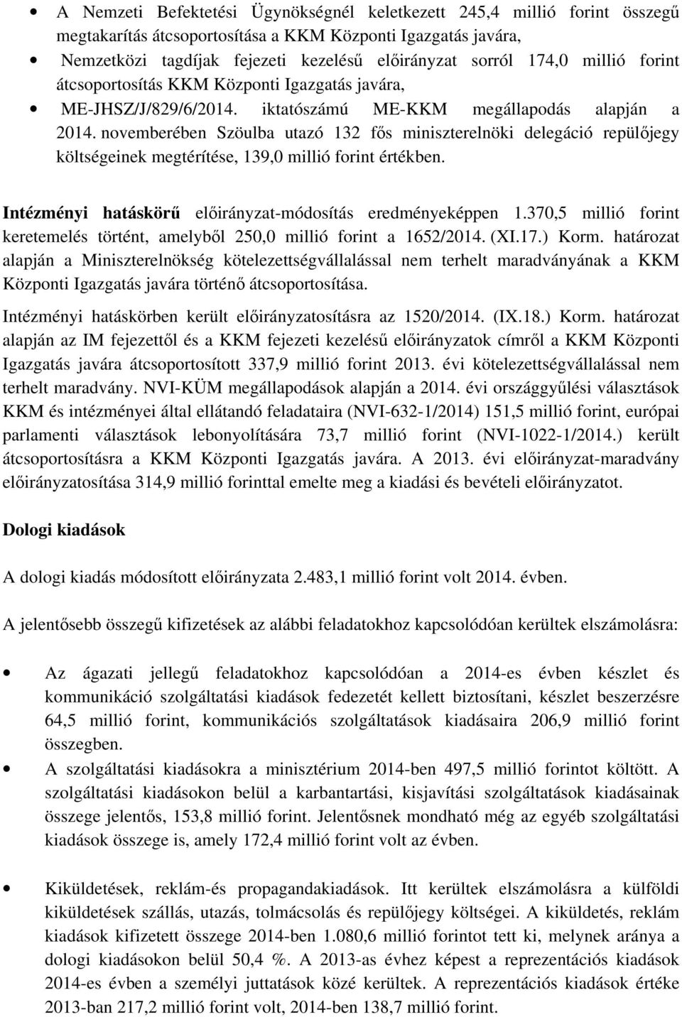 novemberében Szöulba utazó 132 fős miniszterelnöki delegáció repülőjegy költségeinek megtérítése, 139,0 millió forint értékben. Intézményi hatáskörű -módosítás eredményeképpen 1.