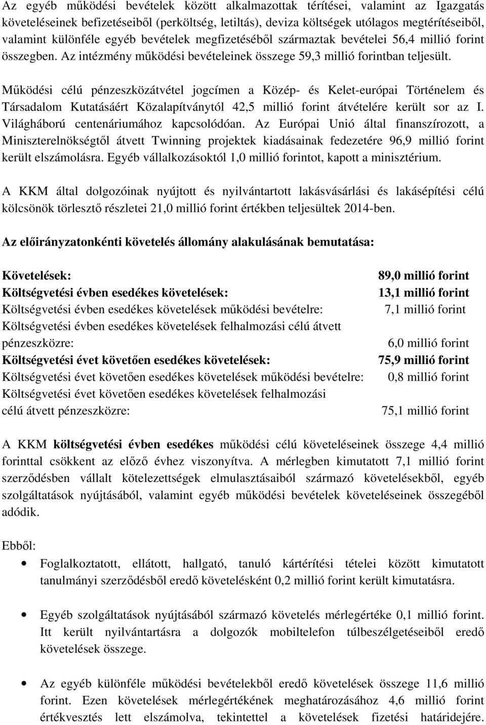 Működési célú pénzeszközátvétel jogcímen a Közép- és Kelet-európai Történelem és Társadalom Kutatásáért Közalapítványtól 42,5 millió forint átvételére került sor az I.