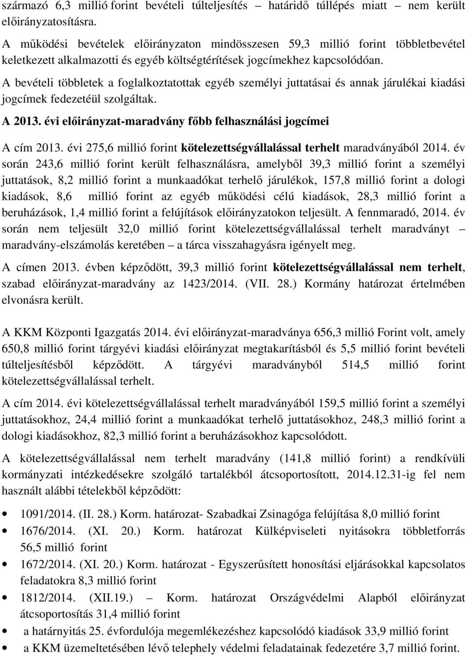 A bevételi többletek a foglalkoztatottak egyéb ai és annak járulékai kiadási jogcímek fedezetéül szolgáltak. A 2013. évi -maradvány főbb felhasználási jogcímei A cím 2013.