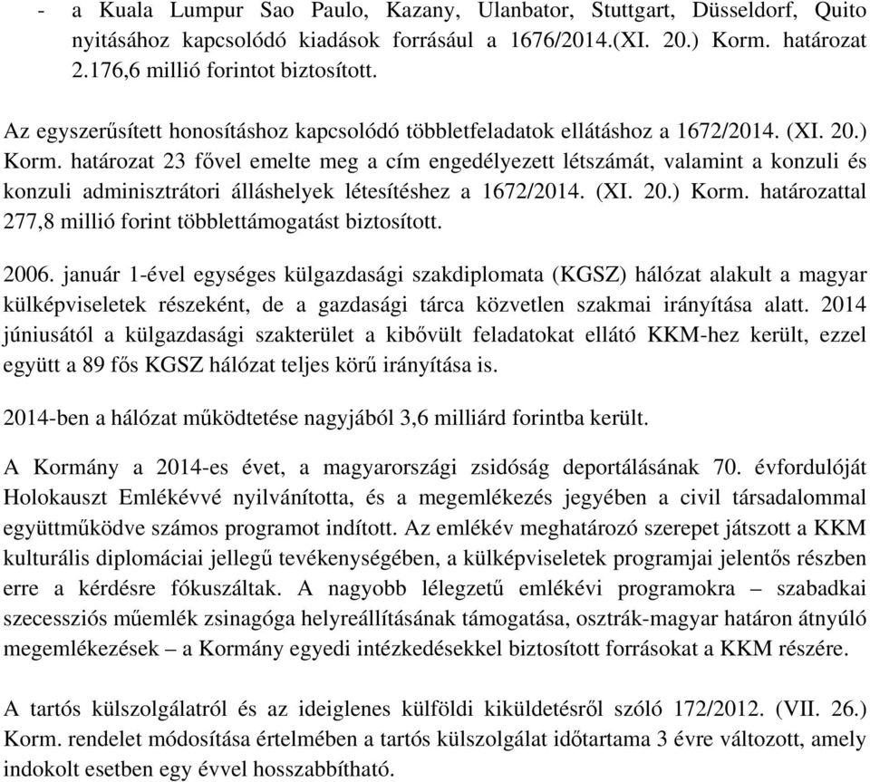 határozat 23 fővel emelte meg a cím engedélyezett létszámát, valamint a konzuli és konzuli adminisztrátori álláshelyek létesítéshez a 1672/2014. (XI. 20.) Korm.