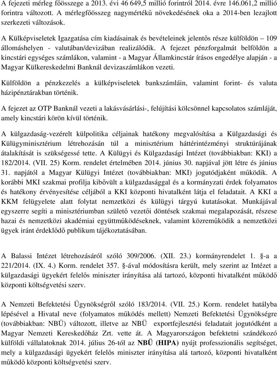 A Külképviseletek Igazgatása cím kiadásainak és bevételeinek jelentős része külföldön 109 állomáshelyen - valutában/devizában realizálódik.