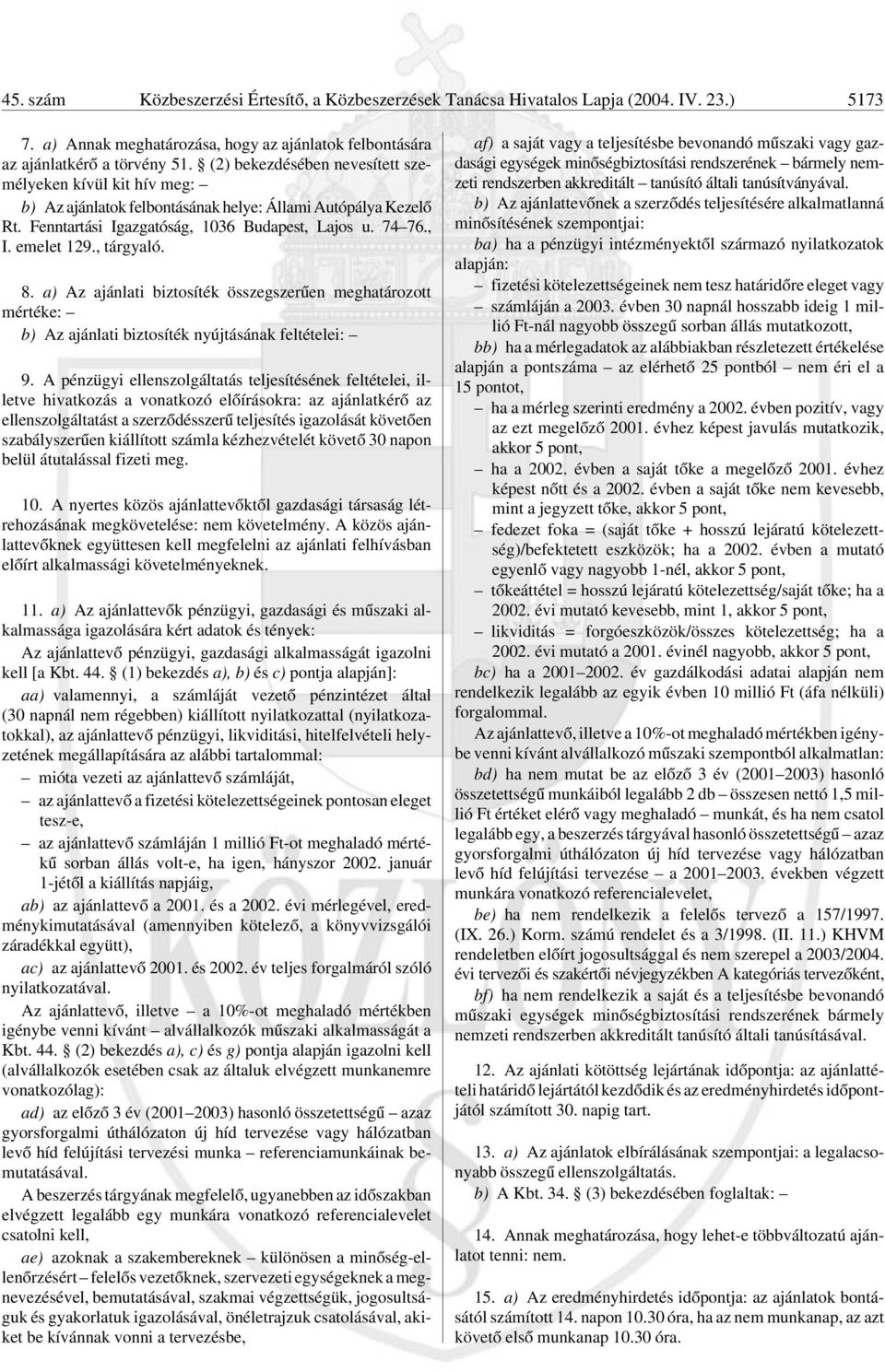 , tárgyaló. 8. a) Az ajánlati biztosíték összegszerûen meghatározott mértéke: b) Az ajánlati biztosíték nyújtásának feltételei: 9.