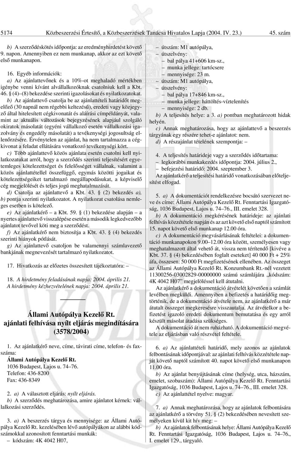 Egyéb információk: a) Az ajánlattevõnek és a 10%-ot meghaladó mértékben igénybe venni kívánt alvállalkozóknak csatolniuk kell a Kbt. 46. (4) (8) bekezdése szerinti igazolásokat és nyilatkozatokat.