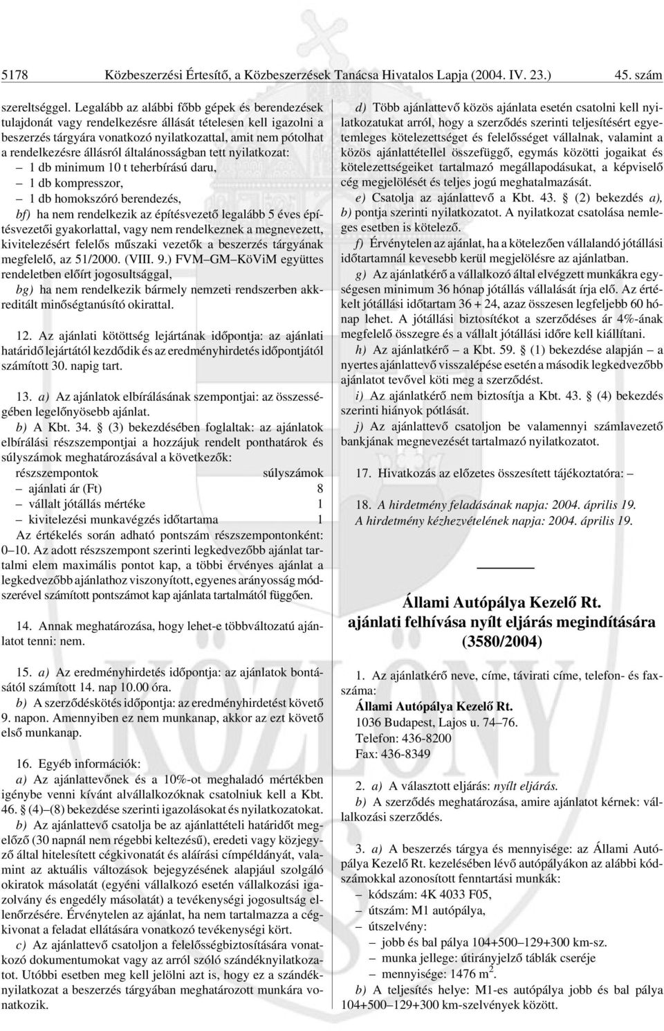 általánosságban tett nyilatkozat: 1 db minimum 10 t teherbírású daru, 1 db kompresszor, 1 db homokszóró berendezés, bf) ha nem rendelkezik az építésvezetõ legalább 5 éves építésvezetõi gyakorlattal,