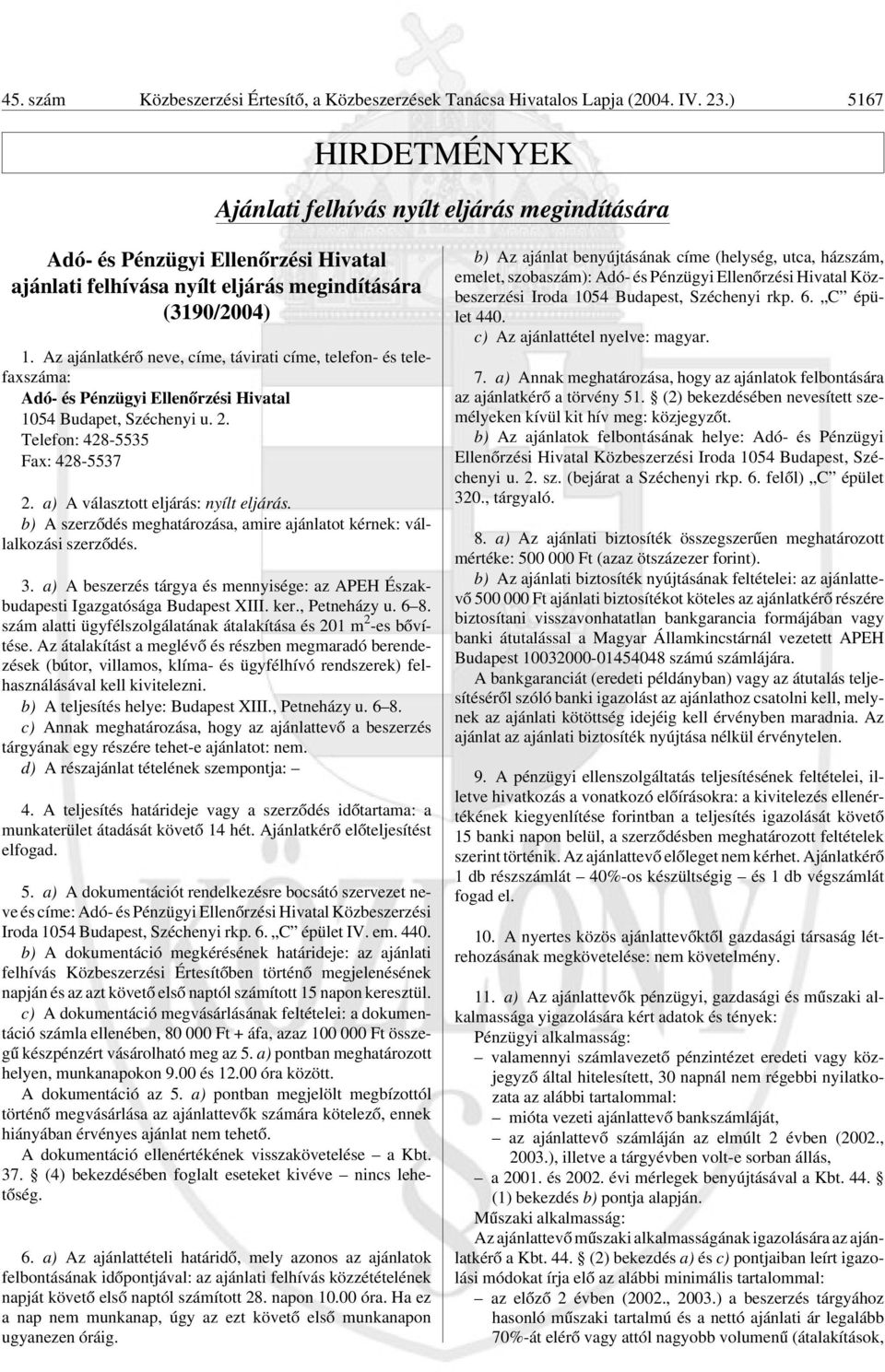 Az ajánlatkérõ neve, címe, távirati címe, telefon- és telefaxszáma: Adó- és Pénzügyi Ellenõrzési Hivatal 1054 Budapet, Széchenyi u. 2. Telefon: 428-5535 Fax: 428-5537 2.