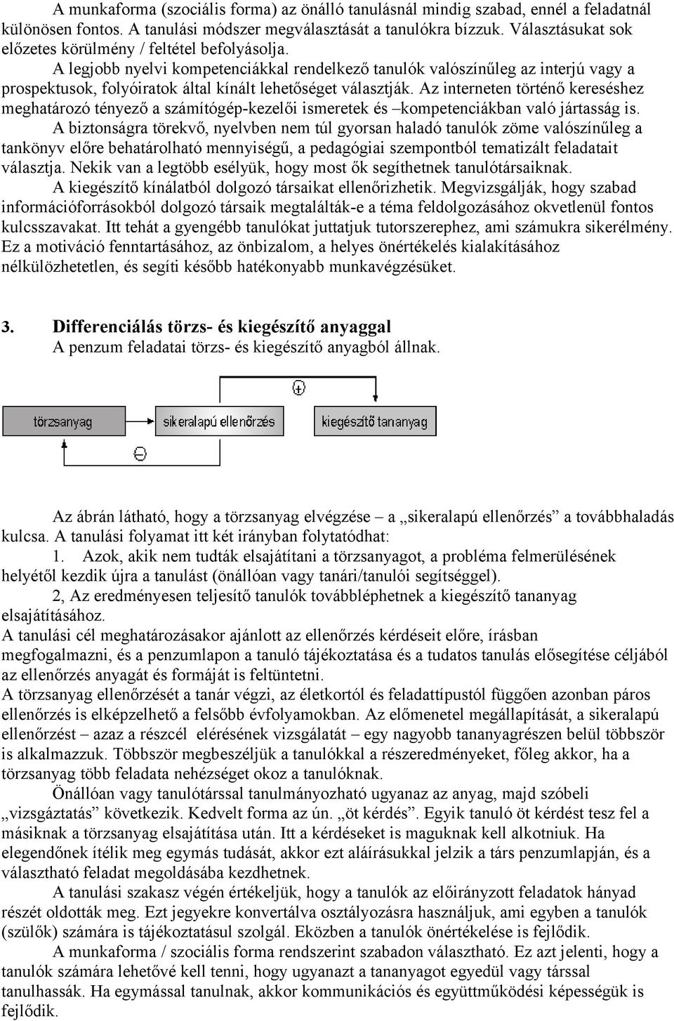 A legjobb nyelvi kompetenciákkal rendelkező tanulók valószínűleg az interjú vagy a prospektusok, folyóiratok által kínált lehetőséget választják.