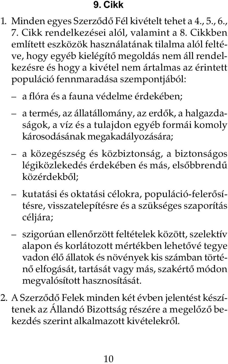 flóra és a fauna védelme érdekében; a termés, az állatállomány, az erdõk, a halgazdaságok, a víz és a tulajdon egyéb formái komoly károsodásának megakadályozására; a közegészség és közbiztonság, a