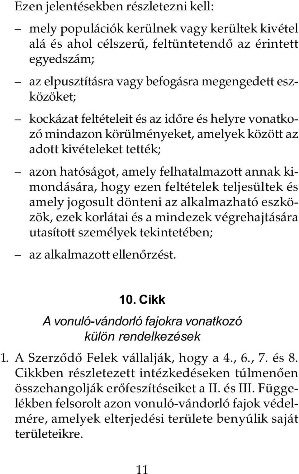 teljesültek és amely jogosult dönteni az alkalmazható eszközök, ezek korlátai és a mindezek végrehajtására utasított személyek tekintetében; az alkalmazott ellenõrzést. 10.