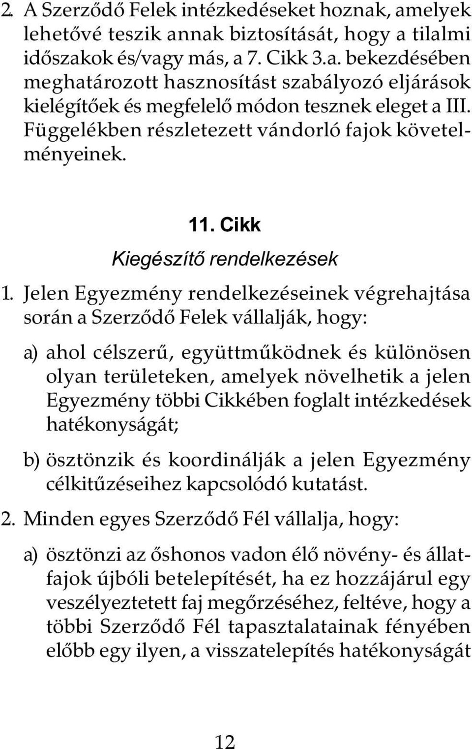 Jelen Egyezmény rendelkezéseinek végrehajtása során a Szerzõdõ Felek vállalják, hogy: a) ahol célszerû, együttmûködnek és különösen olyan területeken, amelyek növelhetik a jelen Egyezmény többi