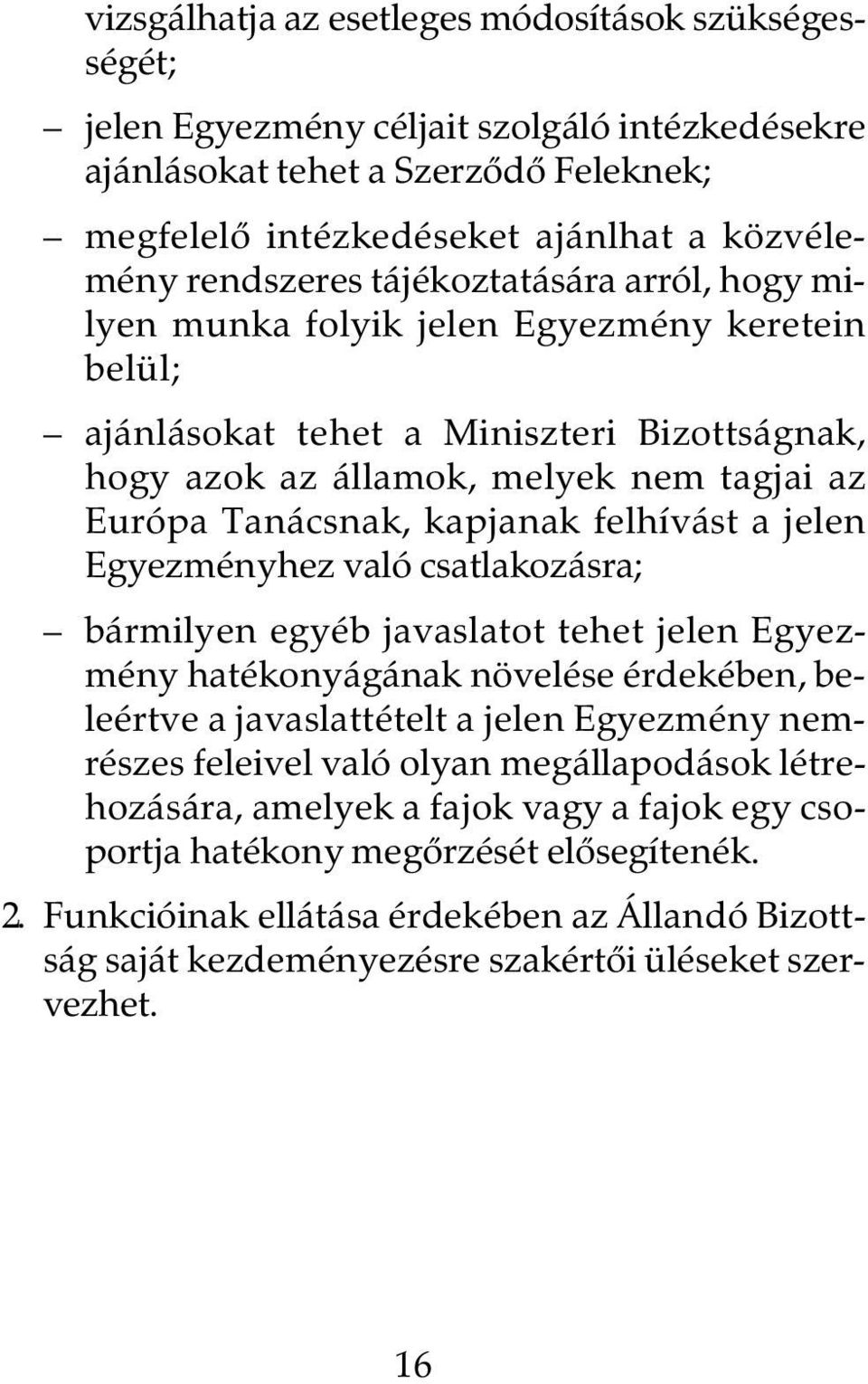 felhívást a jelen Egyezményhez való csatlakozásra; bármilyen egyéb javaslatot tehet jelen Egyezmény hatékonyágának növelése érdekében, beleértve a javaslattételt a jelen Egyezmény nemrészes feleivel