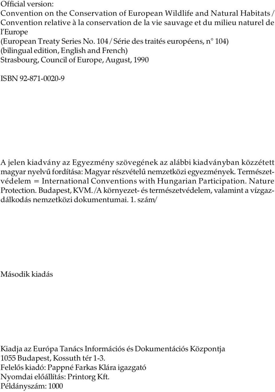 104 / Série des traités européens, n 104) (bilingual edition, English and French) Strasbourg, Council of Europe, August, 1990 ISBN 92-871-0020-9 A jelen kiadvány az Egyezmény szövegének az alábbi