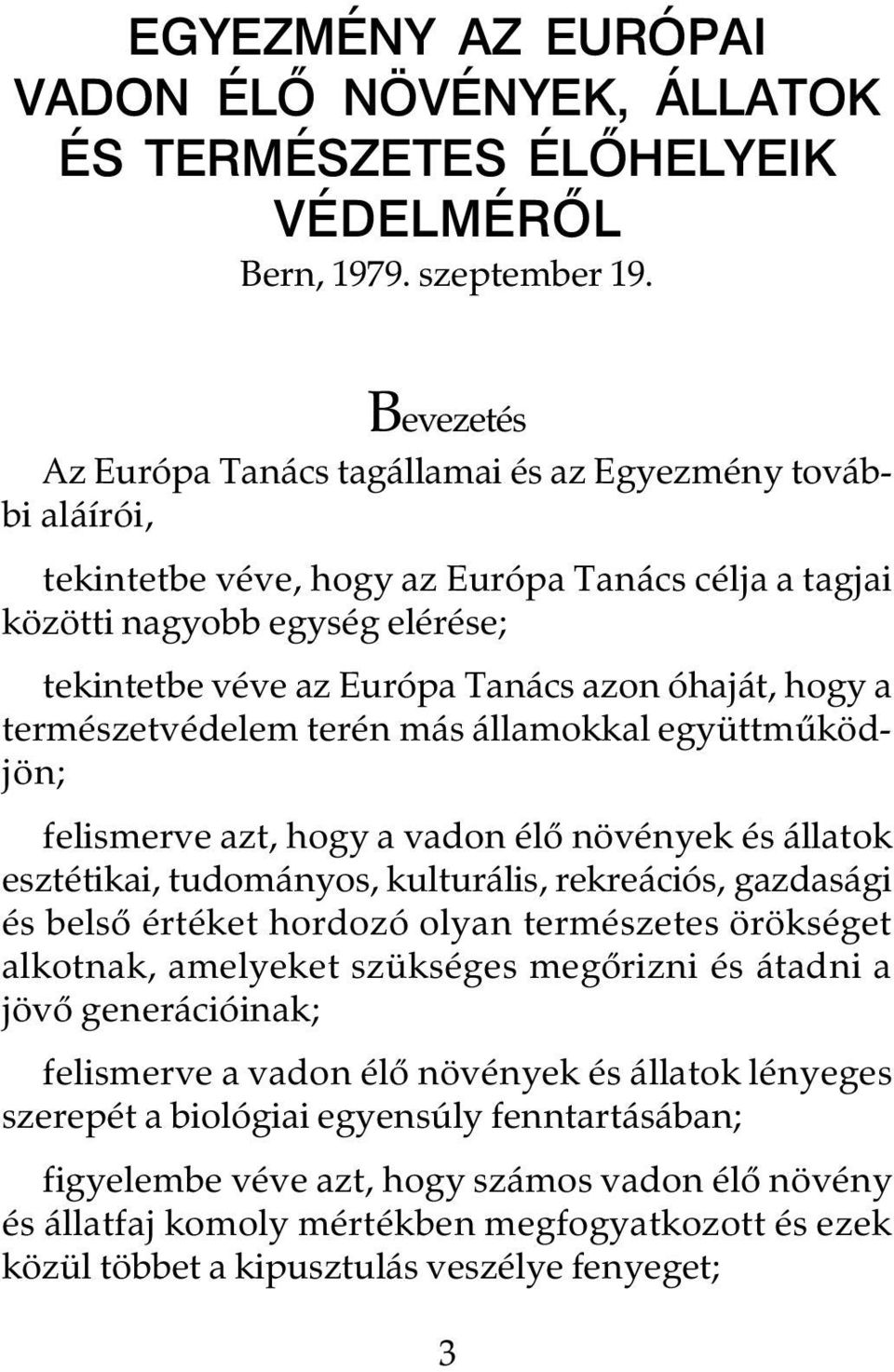 óhaját, hogy a természetvédelem terén más államokkal együttmûködjön; felismerve azt, hogy a vadon élõ növények és állatok esztétikai, tudományos, kulturális, rekreációs, gazdasági és belsõ értéket