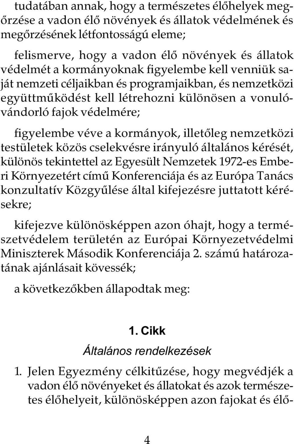 illetõleg nemzetközi testületek közös cselekvésre irányuló általános kérését, különös tekintettel az Egyesült Nemzetek 1972-es Emberi Környezetért címû Konferenciája és az Európa Tanács konzultatív