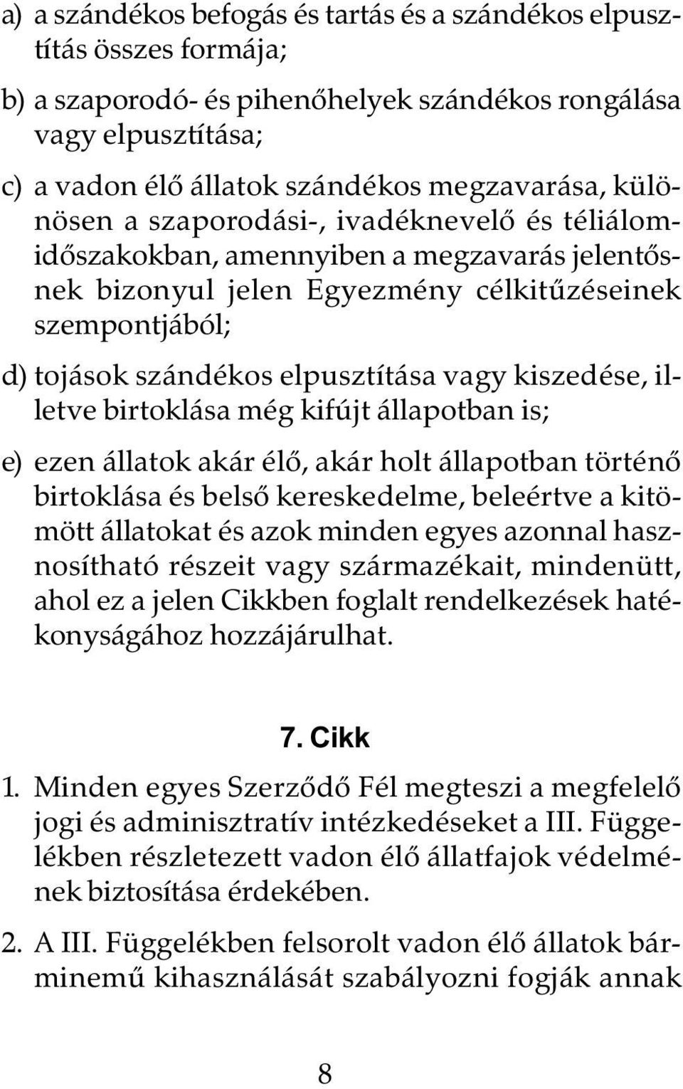 kiszedése, illetve birtoklása még kifújt állapotban is; e) ezen állatok akár élõ, akár holt állapotban történõ birtoklása és belsõ kereskedelme, beleértve a kitömött állatokat és azok minden egyes