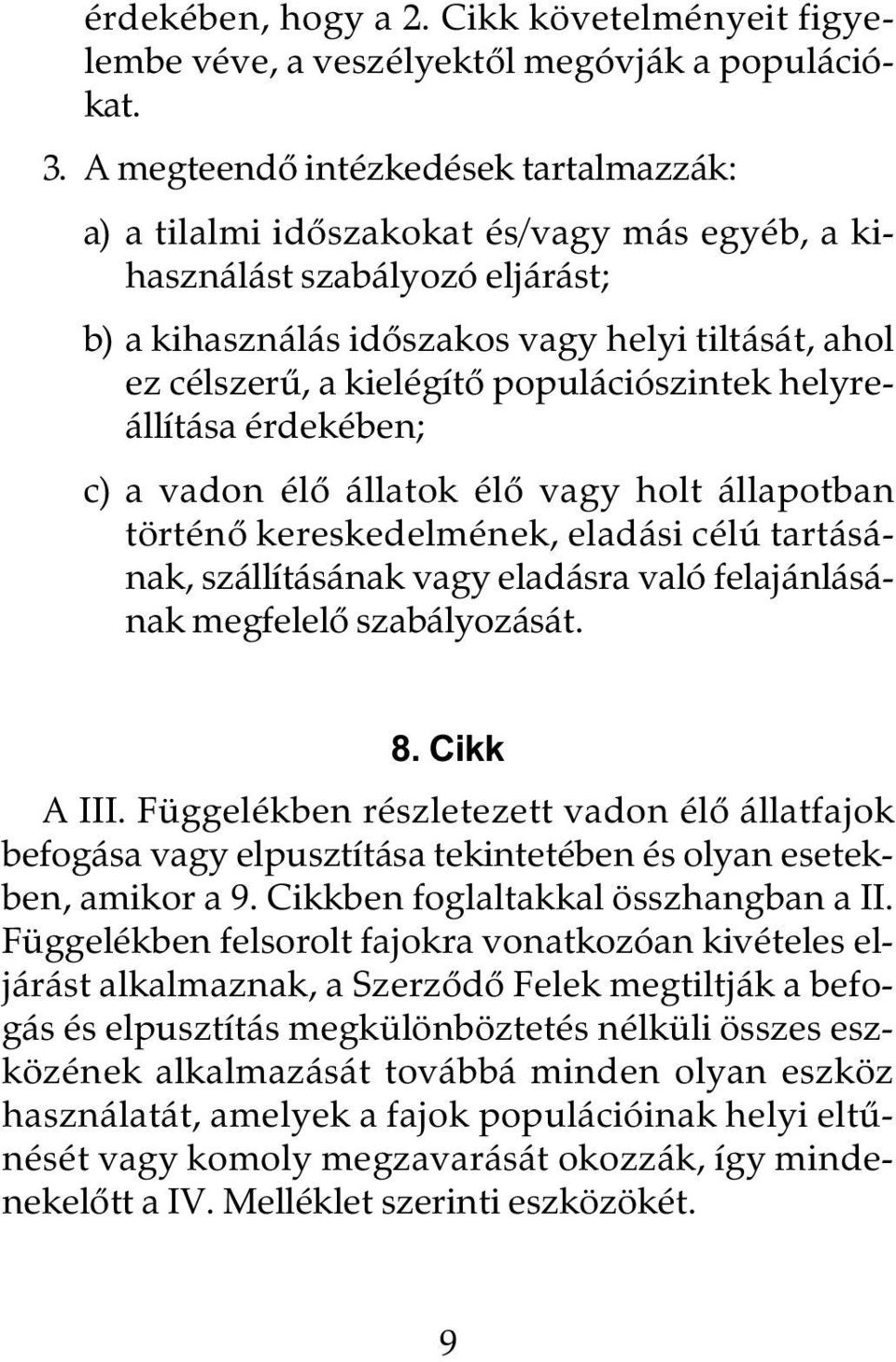 populációszintek helyreállítása érdekében; c) a vadon élõ állatok élõ vagy holt állapotban történõ kereskedelmének, eladási célú tartásának, szállításának vagy eladásra való felajánlásának megfelelõ