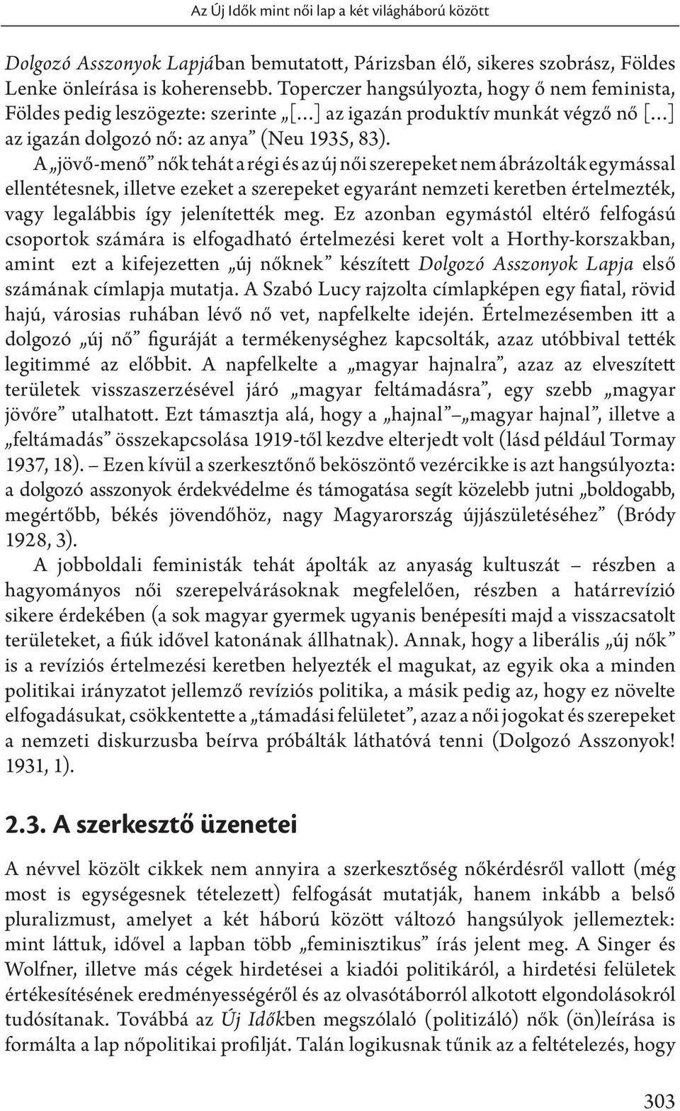 A jövő-menő nők tehát a régi és az új női szerepeket nem ábrázolták egymással ellentétesnek, illetve ezeket a szerepeket egyaránt nemzeti keretben értelmezték, vagy legalábbis így jelenítették meg.