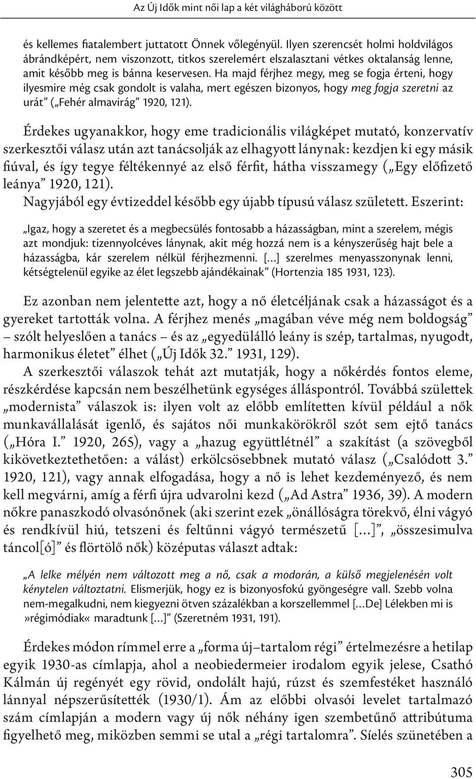 Ha majd férjhez megy, meg se fogja érteni, hogy ilyesmire még csak gondolt is valaha, mert egészen bizonyos, hogy meg fogja szeretni az urát ( Fehér almavirág 1920, 121).